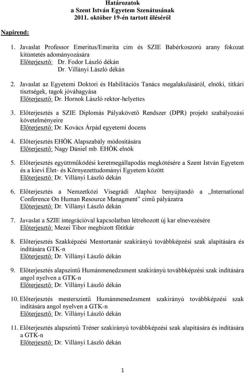 Javaslat az Egyetemi Doktori és Habilitációs Tanács megalakulásáról, elnöki, titkári tisztségek, tagok jóváhagyása Előterjesztő: Dr. Hornok László rektor-helyettes 3.