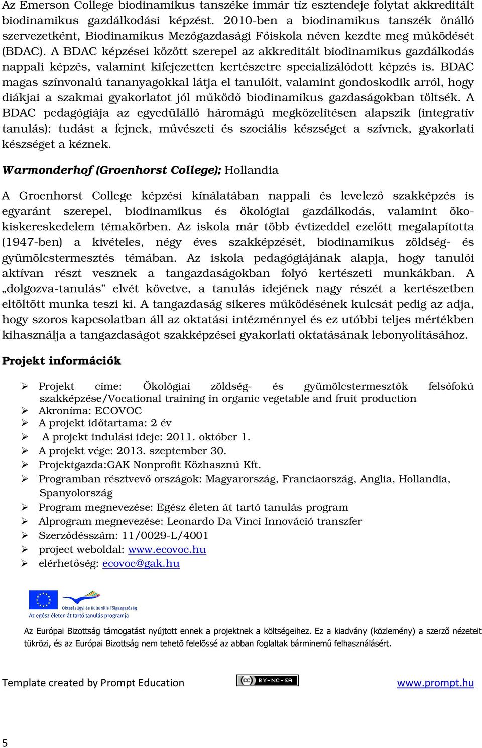 A BDAC képzései között szerepel az akkreditált biodinamikus gazdálkodás nappali képzés, valamint kifejezetten kertészetre specializálódott képzés is.