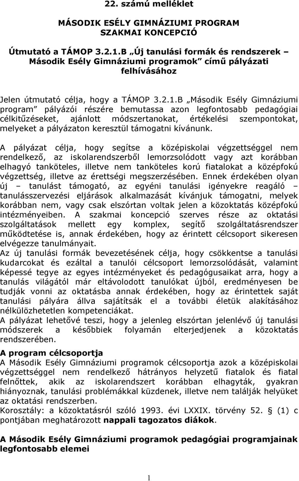 B Második Esély Gimnáziumi program pályázói részére bemutassa azon legfontosabb pedagógiai célkitűzéseket, ajánlott módszertanokat, értékelési szempontokat, melyeket a pályázaton keresztül támogatni