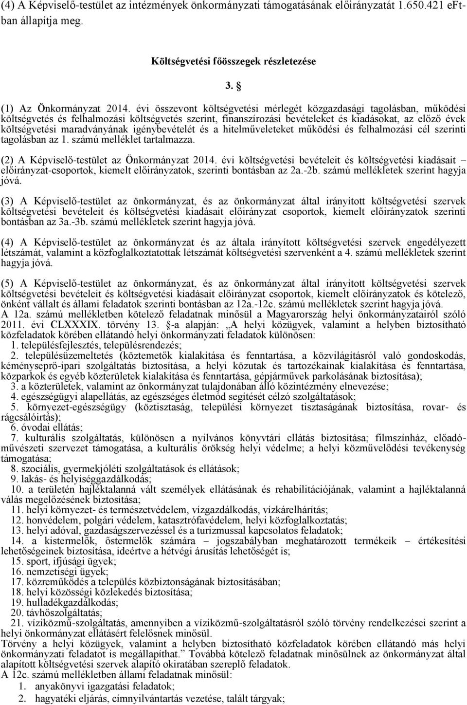 maradványának igénybevételét és a hitelműveleteket működési és felhalmozási cél szerinti tagolásban az 1. számú melléklet tartalmazza. (2) A Képviselő-testület az Önkormányzat 2014.
