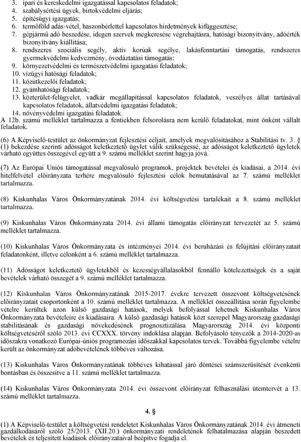 gépjármű adó beszedése, idegen szervek megkeresése végrehajtásra, hatósági bizonyítvány, adóérték bizonyítvány kiállítása; 8.