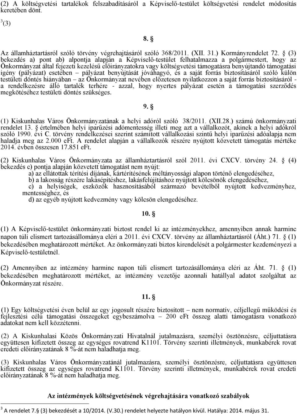 (3) bekezdés a) pont ab) alpontja alapján a Képviselő-testület felhatalmazza a polgármestert, hogy az Önkormányzat által fejezeti kezelésű előirányzatokra vagy költségvetési támogatásra benyújtandó