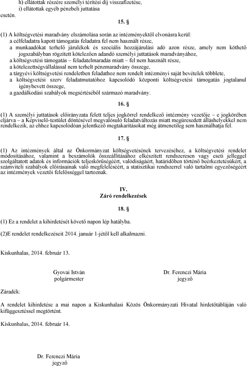 hozzájárulási adó azon része, amely nem köthető jogszabályban rögzített kötelezően adandó személyi juttatások maradványához, a költségvetési támogatás feladatelmaradás miatt fel nem használt része, a