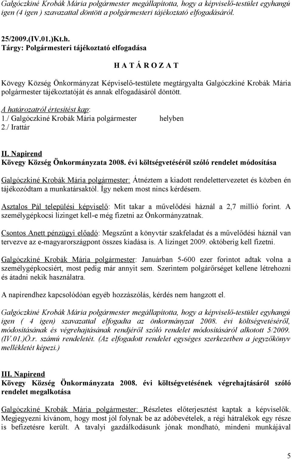 ngú igen (4 igen ) szavazattal döntött a polgármesteri tájékoztató elfogadásáról. 25/2009.(IV.01.)Kt.h.