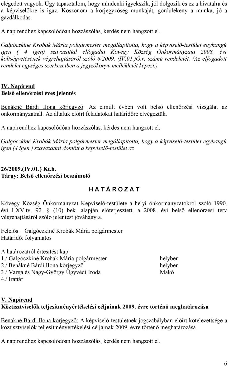 Galgóczkiné Krobák Mária polgármester megállapította, hogy a képviselő-testület egyhangú igen ( 4 igen) szavazattal elfogadta Kövegy Község Önkormányzata 2008.