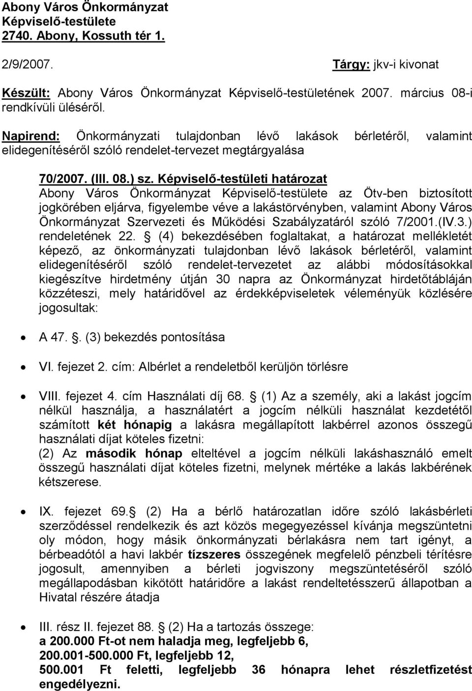 Képviselő-testületi határozat Abony Város Önkormányzat Képviselő-testülete az Ötv-ben biztosított jogkörében eljárva, figyelembe véve a lakástörvényben, valamint Abony Város Önkormányzat Szervezeti