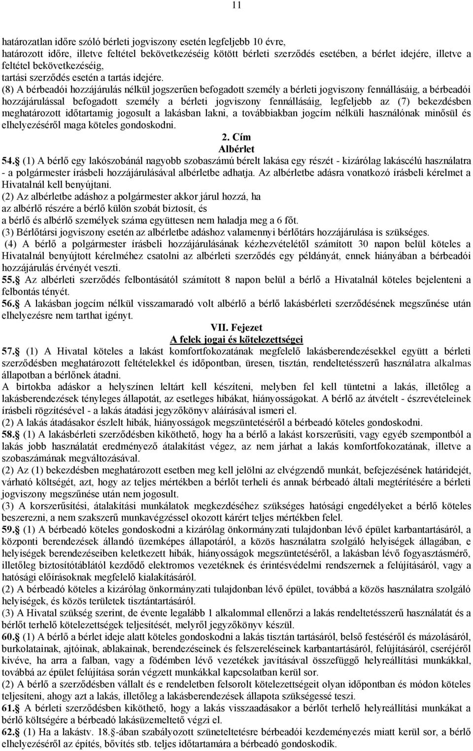 (8) A bérbeadói hozzájárulás nélkül jogszerűen befogadott személy a bérleti jogviszony fennállásáig, a bérbeadói hozzájárulással befogadott személy a bérleti jogviszony fennállásáig, legfeljebb az