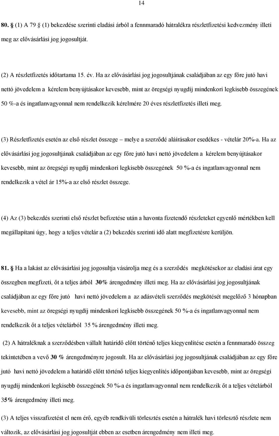 ingatlanvagyonnal nem rendelkezik kérelmére 20 éves részletfizetés illeti meg. (3) Részletfizetés esetén az első részlet összege melye a szerződé aláírásakor esedékes - vételár 20%-a.