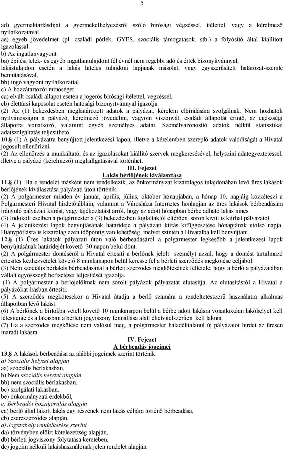 b) Az ingatlanvagyont ba) építési telek- és egyéb ingatlantulajdont fél évnél nem régebbi adó és érték bizonyítvánnyal, lakástulajdon esetén a lakás hiteles tulajdoni lapjának másolat, vagy