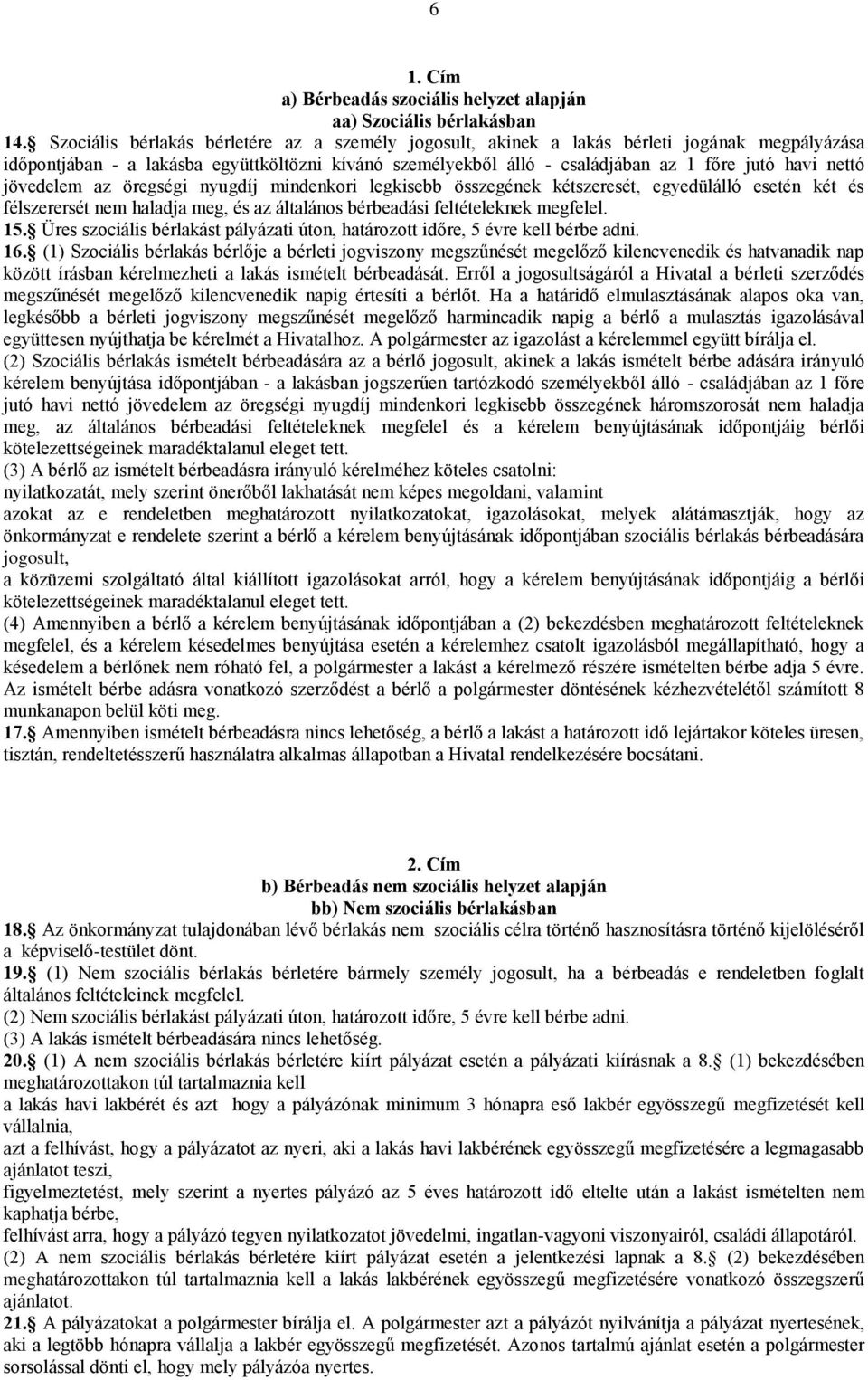 nettó jövedelem az öregségi nyugdíj mindenkori legkisebb összegének kétszeresét, egyedülálló esetén két és félszerersét nem haladja meg, és az általános bérbeadási feltételeknek megfelel. 15.