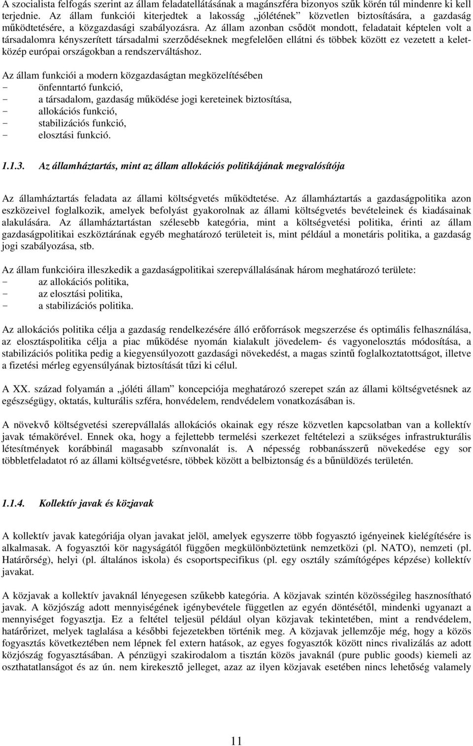 Az állam azonban csıdöt mondott, feladatait képtelen volt a társadalomra kényszerített társadalmi szerzıdéseknek megfelelıen ellátni és többek között ez vezetett a keletközép európai országokban a