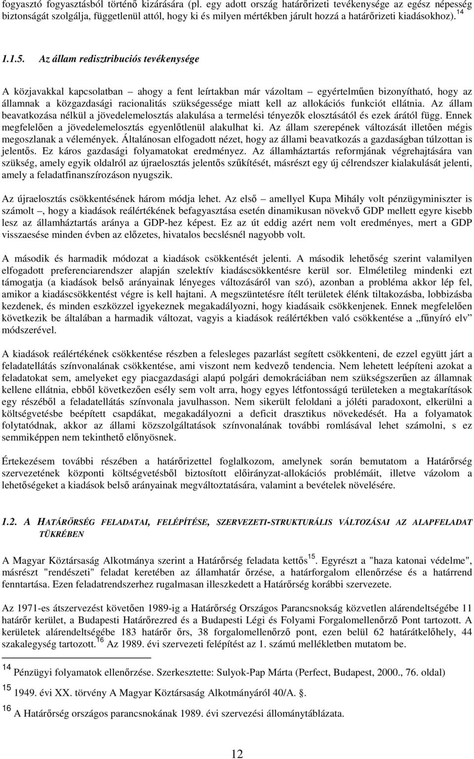 Az állam redisztribuciós tevékenysége A közjavakkal kapcsolatban ahogy a fent leírtakban már vázoltam egyértelmően bizonyítható, hogy az államnak a közgazdasági racionalitás szükségessége miatt kell