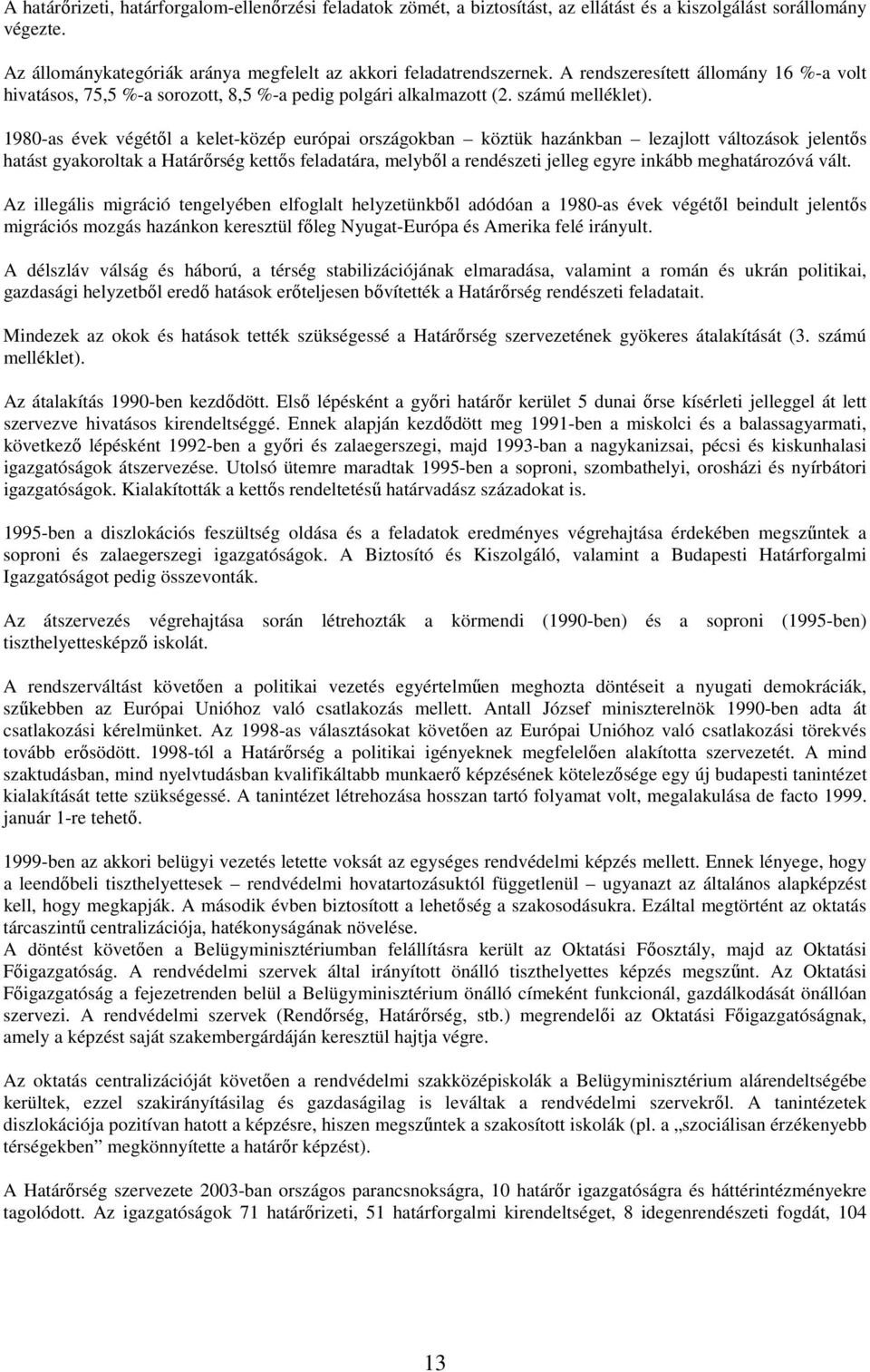 1980-as évek végétıl a kelet-közép európai országokban köztük hazánkban lezajlott változások jelentıs hatást gyakoroltak a Határırség kettıs feladatára, melybıl a rendészeti jelleg egyre inkább