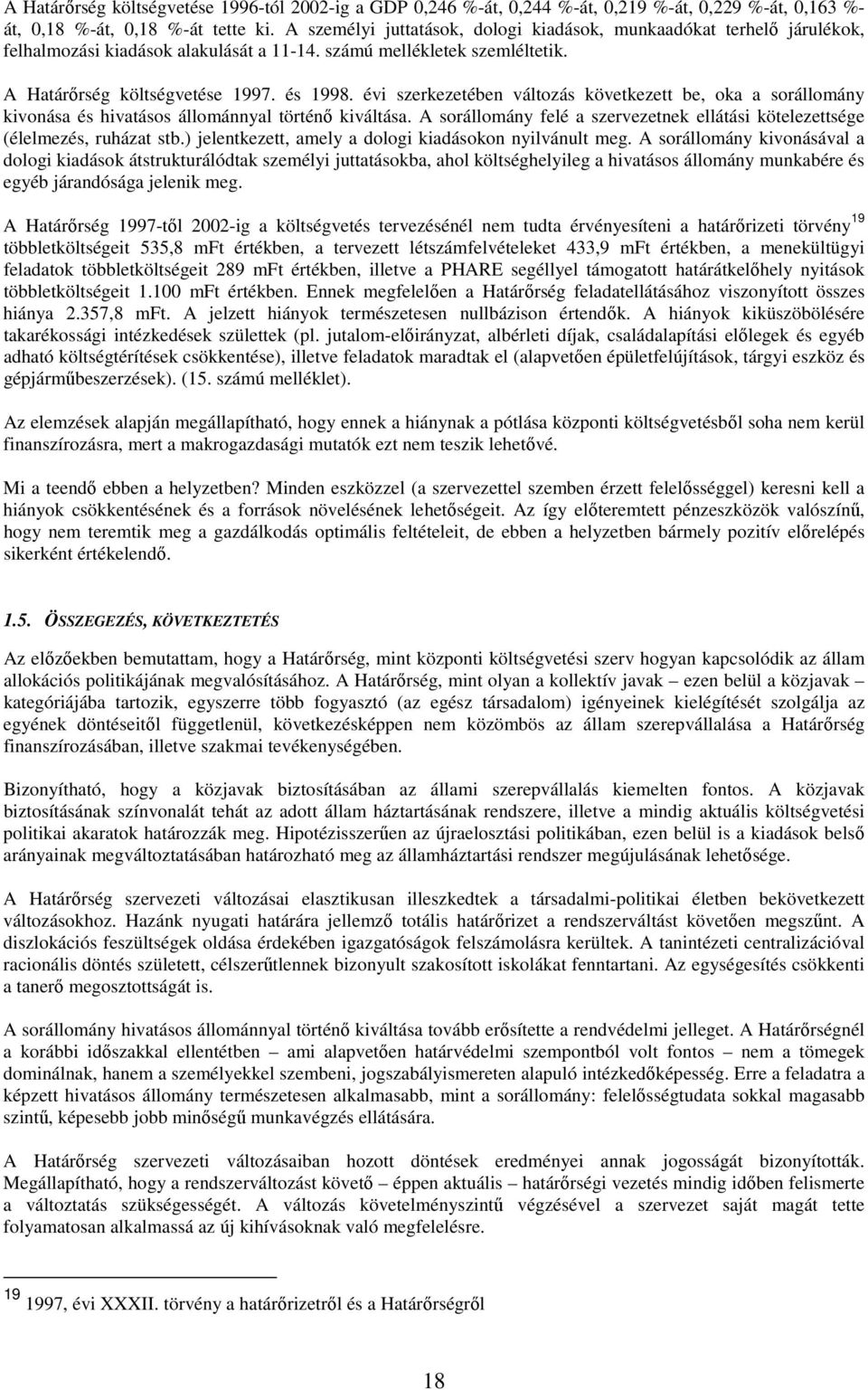 évi szerkezetében változás következett be, oka a sorállomány kivonása és hivatásos állománnyal történı kiváltása. A sorállomány felé a szervezetnek ellátási kötelezettsége (élelmezés, ruházat stb.