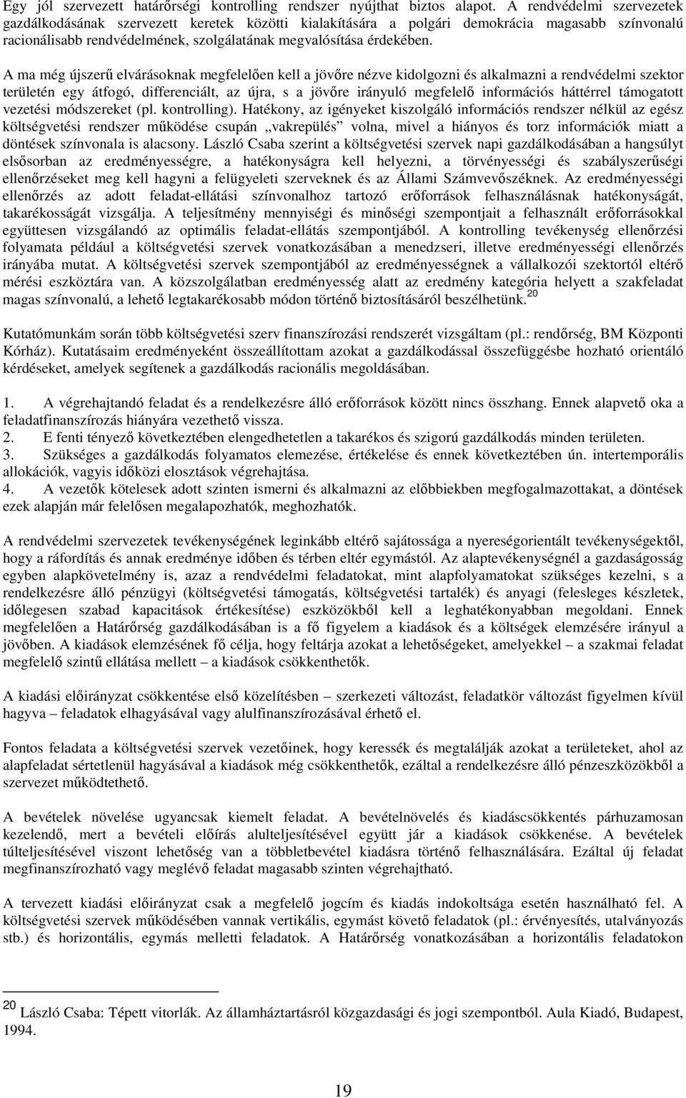 A ma még újszerő elvárásoknak megfelelıen kell a jövıre nézve kidolgozni és alkalmazni a rendvédelmi szektor területén egy átfogó, differenciált, az újra, s a jövıre irányuló megfelelı információs