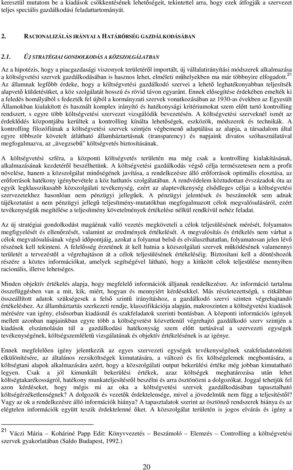 ÚJ STRATÉGIAI GONDOLKODÁS A KÖZSZOLGÁLATBAN Az a hipotézis, hogy a piacgazdasági viszonyok területérıl importált, új vállalatirányítási módszerek alkalmazása a költségvetési szervek gazdálkodásában