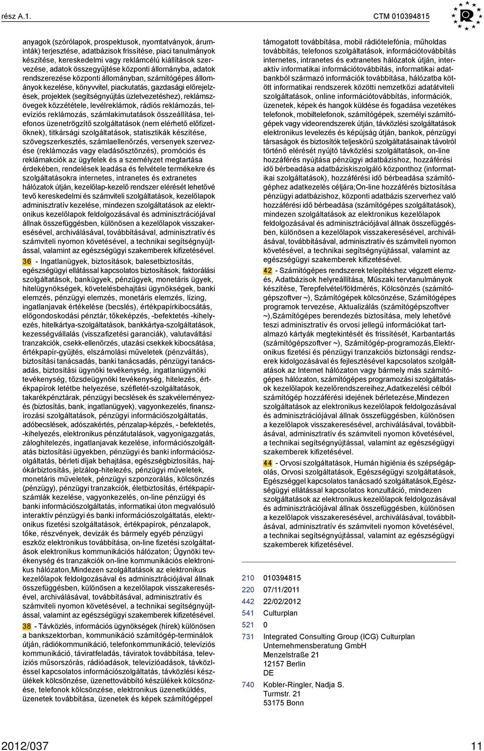 összegyűjtése központi állományba, adatok rendszerezése központi állományban, számítógépes állományok kezelése, könyvvitel, piackutatás, gazdasági előrejelzések, projektek (segítségnyújtás