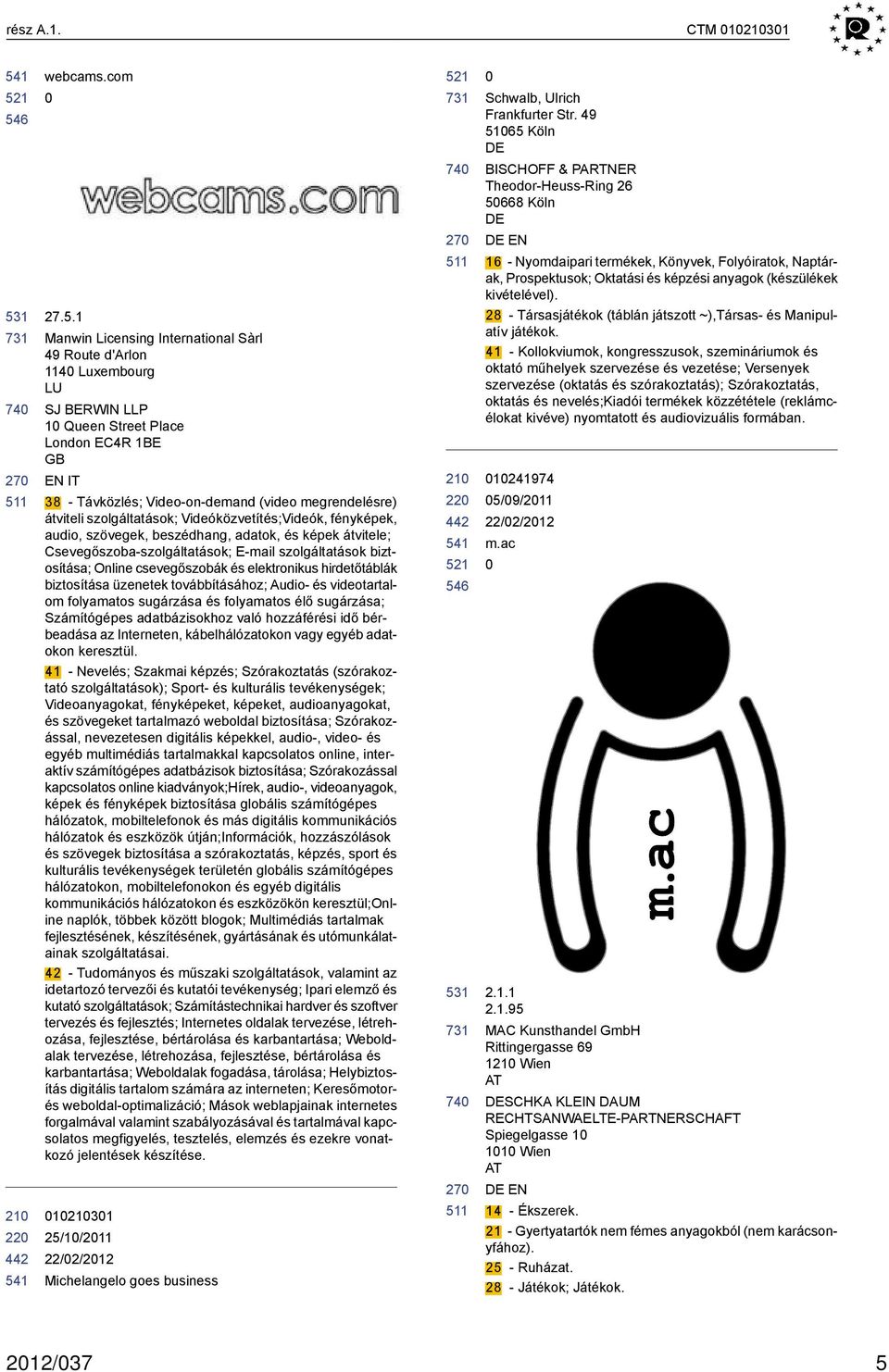 szolgáltatások; Videóközvetítés;Videók, fényképek, audio, szövegek, beszédhang, adatok, és képek átvitele; Csevegőszoba-szolgáltatások; E-mail szolgáltatások biztosítása; Online csevegőszobák és