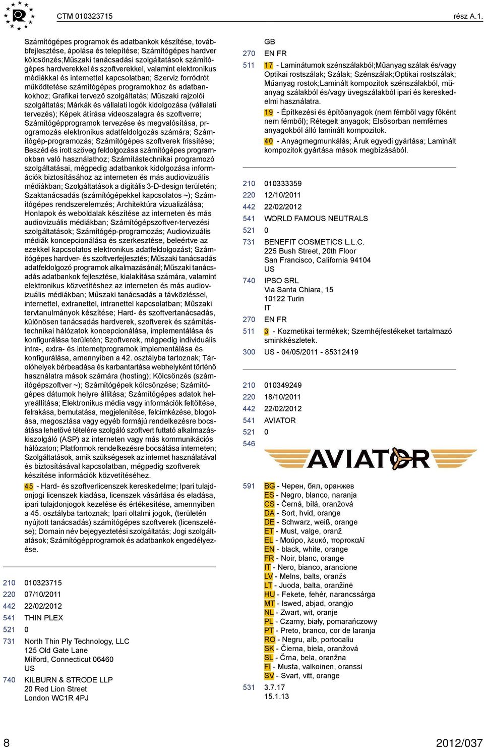 és szoftverekkel, valamint elektronikus médiákkal és internettel kapcsolatban; Szerviz forródrót működtetése számítógépes programokhoz és adatbankokhoz; Grafikai tervező szolgáltatás; Műszaki