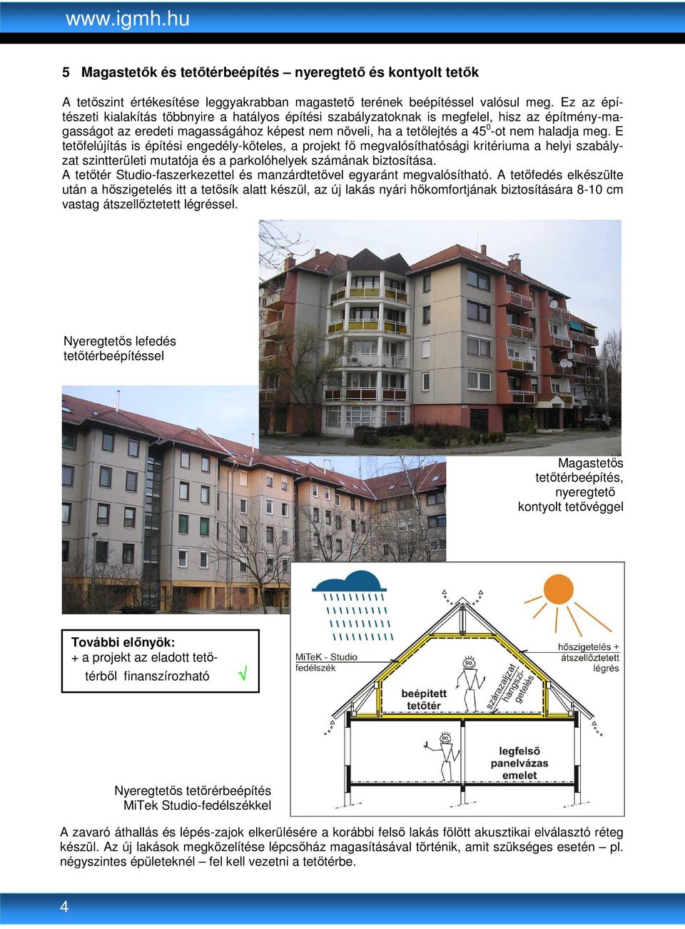 E tetıfelújítás is építési engedély-köteles, a projekt fı megvalósíthatósági kritériuma a helyi szabályzat szintterületi mutatója és a parkolóhelyek számának biztosítása.