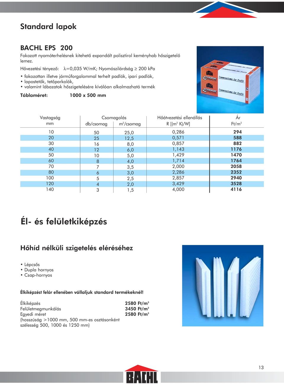 alkalmazható termék 1000 x 500 mm Vastagság Csomagolás Hõátvezetési ellenállás Ár mm db/csomag m 2 /csomag 10 50 25,0 0,286 294 20 25 12,5 0,571 588 30 16 8,0 0,857 882 40 12 6,0 1,143 1176 50 10 5,0