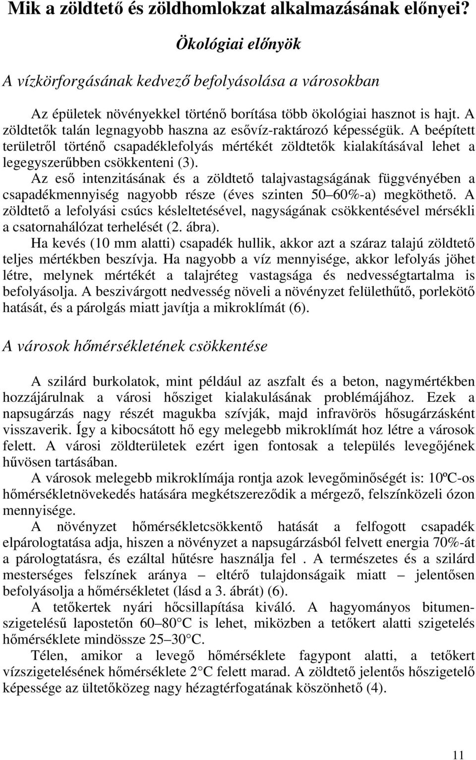 Az eső intenzitásának és a zöldtető talajvastagságának függvényében a csapadékmennyiség nagyobb része (éves szinten 50 60%-a) megköthető.