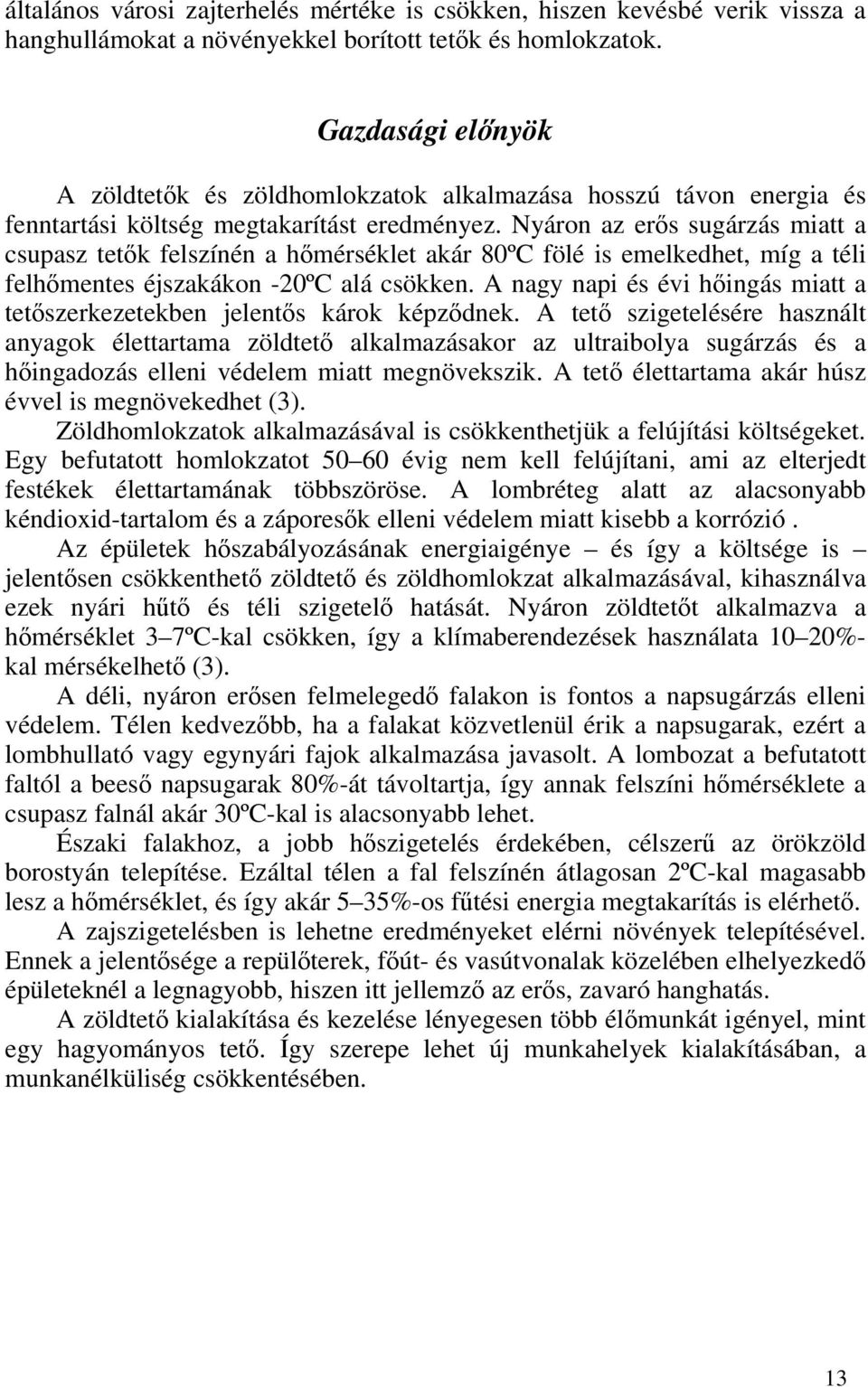 Nyáron az erős sugárzás miatt a csupasz tetők felszínén a hőmérséklet akár 80ºC fölé is emelkedhet, míg a téli felhőmentes éjszakákon -20ºC alá csökken.