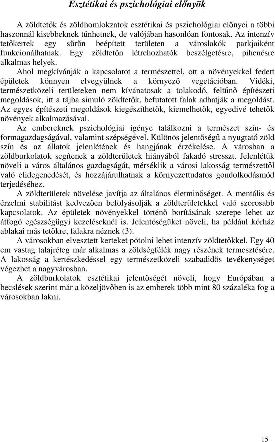 Ahol megkívánják a kapcsolatot a természettel, ott a növényekkel fedett épületek könnyen elvegyülnek a környező vegetációban.