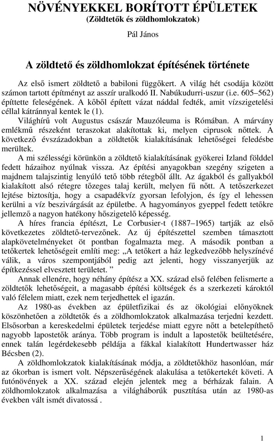 A kőből épített vázat náddal fedték, amit vízszigetelési céllal kátránnyal kentek le (1). Világhírű volt Augustus császár Mauzóleuma is Rómában.