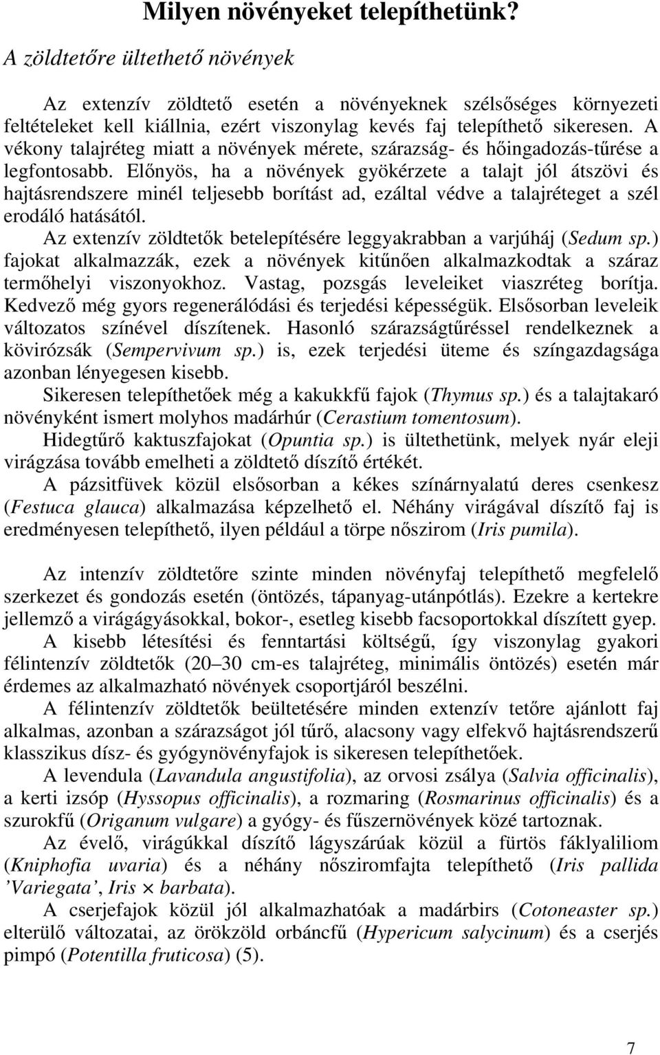 A vékony talajréteg miatt a növények mérete, szárazság- és hőingadozás-tűrése a legfontosabb.