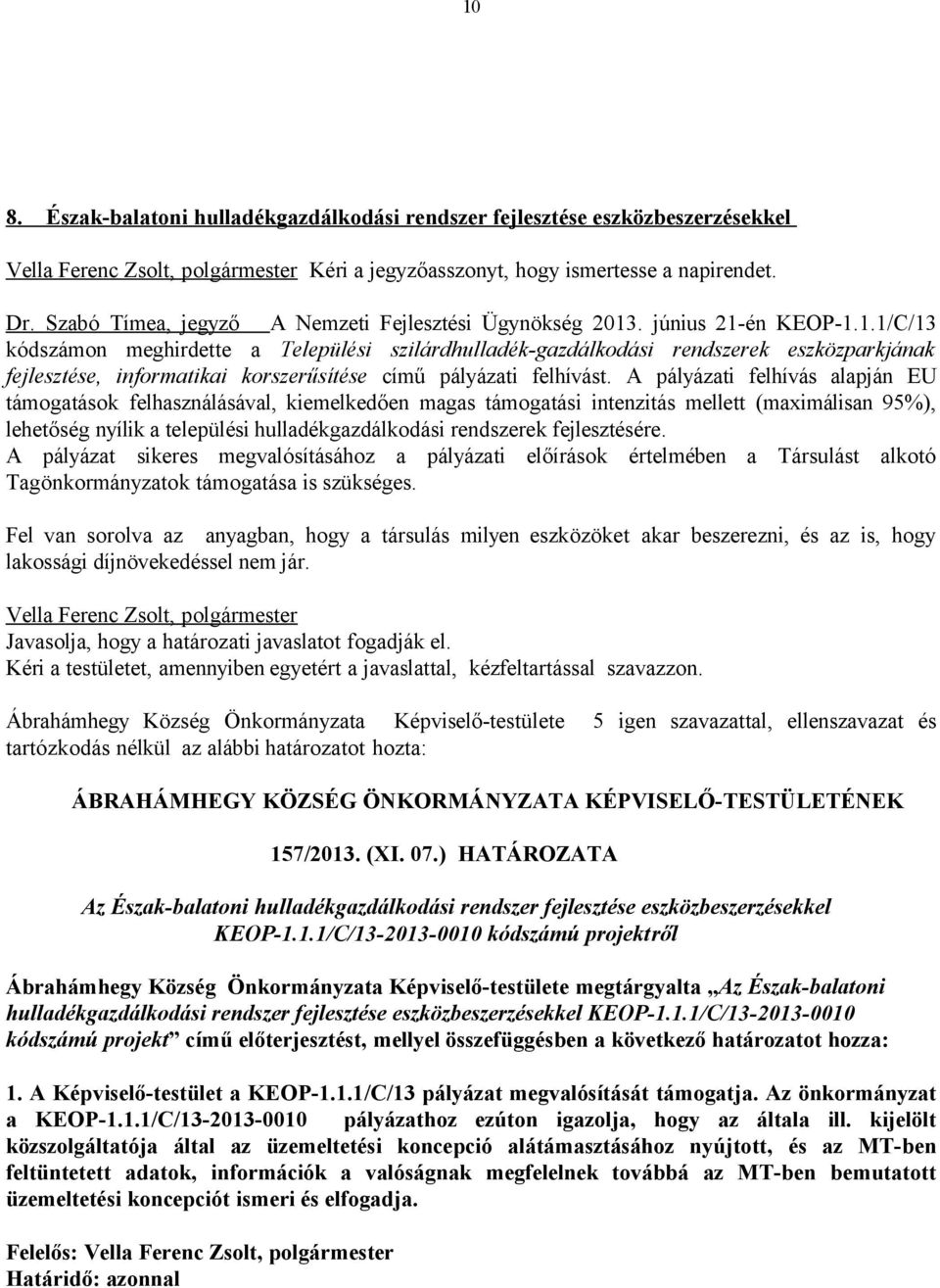 . június 21-én KEOP-1.1.1/C/13 kódszámon meghirdette a Települési szilárdhulladék-gazdálkodási rendszerek eszközparkjának fejlesztése, informatikai korszerűsítése című pályázati felhívást.