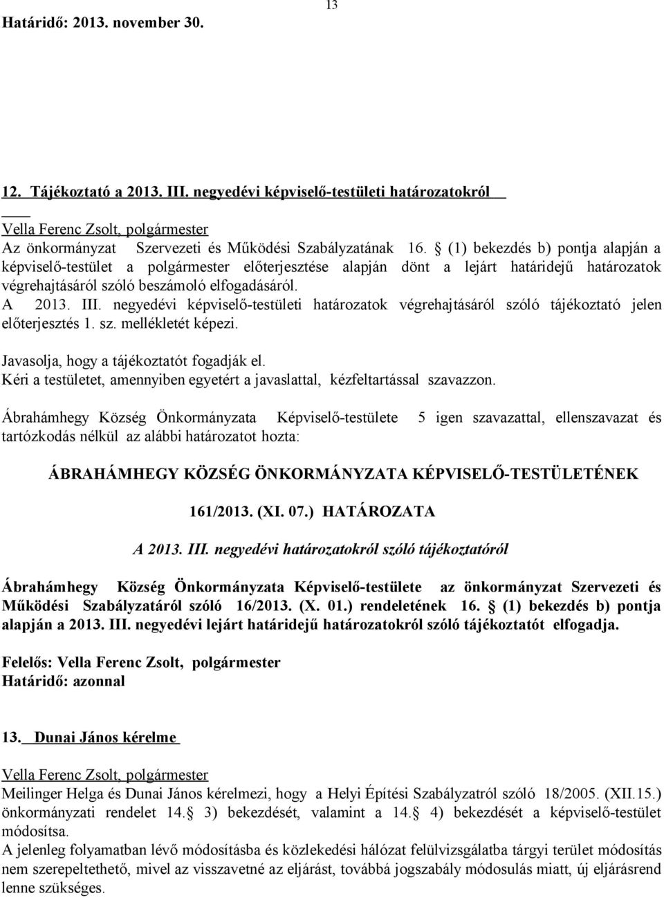 negyedévi képviselő-testületi határozatok végrehajtásáról szóló tájékoztató jelen előterjesztés 1. sz. mellékletét képezi. Javasolja, hogy a tájékoztatót fogadják el. 161/2013. (XI. 07.