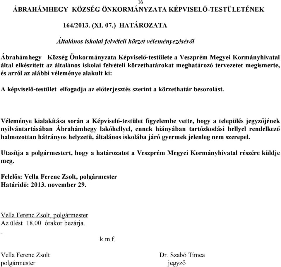 körzethatárokat meghatározó tervezetet megismerte, és arról az alábbi véleménye alakult ki: A képviselő-testület elfogadja az előterjesztés szerint a körzethatár besorolást.