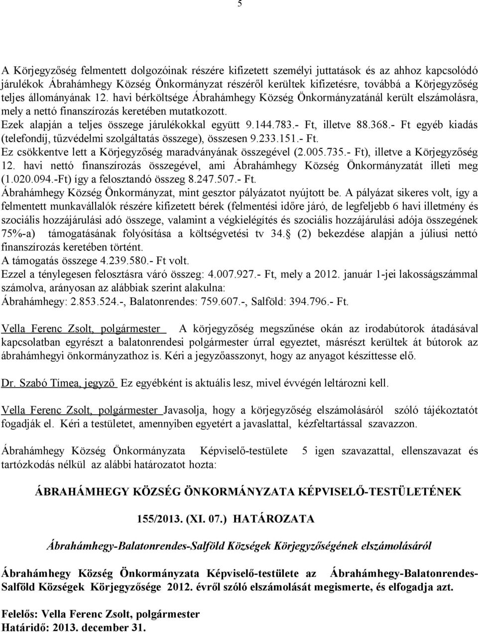 144.783.- Ft, illetve 88.368.- Ft egyéb kiadás (telefondíj, tűzvédelmi szolgáltatás összege), összesen 9.233.151.- Ft. Ez csökkentve lett a Körjegyzőség maradványának összegével (2.005.735.