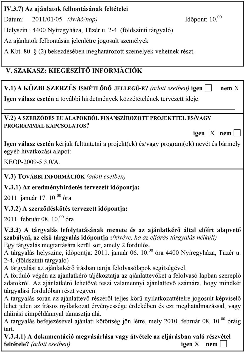 1) A KÖZBESZERZÉS ISMÉTLŐDŐ JELLEGŰ-E? (adott esetben) igen Igen válasz esetén a további hirdetmények közzétételének tervezett ideje: nem X V.