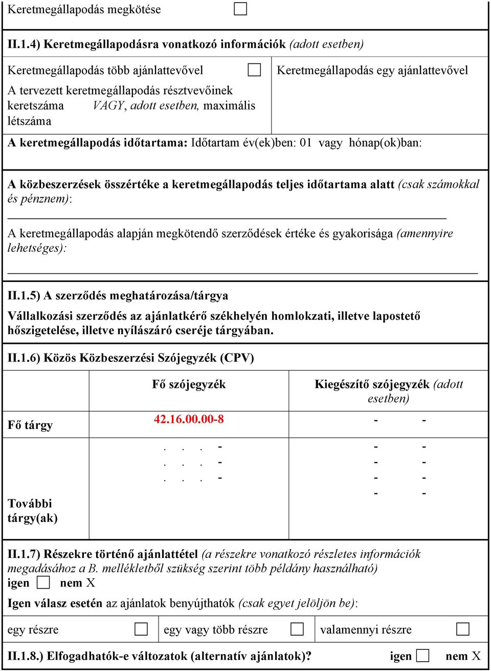 Keretmegállapodás egy ajánlattevővel A keretmegállapodás időtartama: Időtartam év(ek)ben: 01 vagy hónap(ok)ban: A közbeszerzések összértéke a keretmegállapodás teljes időtartama alatt (csak számokkal