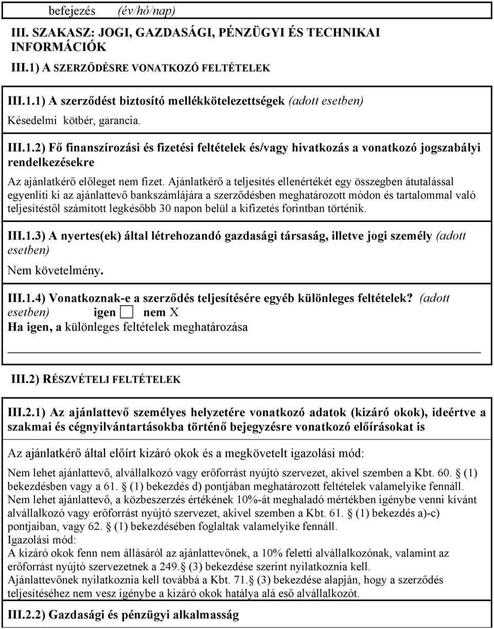 Ajánlatkérő a teljesítés ellenértékét egy összegben átutalással egyenlíti ki az ajánlattevő bankszámlájára a szerződésben meghatározott módon és tartalommal való teljesítéstől számított legkésőbb 30