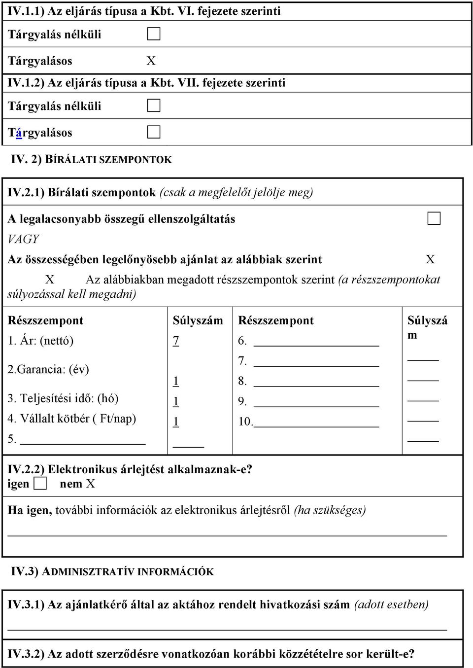 alábbiakban megadott részszempontok szerint (a részszempontokat súlyozással kell megadni) Részszempont 1. Ár: (nettó) Súlyszám 7 Részszempont 6. Súlyszá m 2.Garancia: (év) 3. Teljesítési idő: (hó) 4.