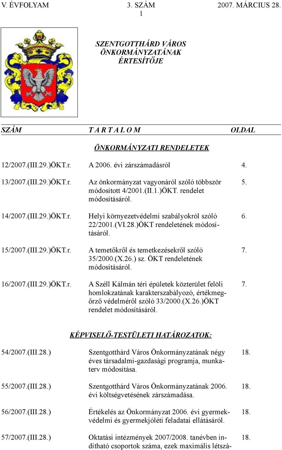 (VI.28.)ÖKT rendeletének módosításáról. 6. 15/2007.(III.29.)ÖKT.r. A temetőkről és temetkezésekről szóló 35/2000.(X.26.) sz. ÖKT rendeletének módosításáról. 7. 16/2007.(III.29.)ÖKT.r. A Széll Kálmán téri épületek közterület felöli homlokztánk krkterszbályozó, értékmegőrző védelméről szóló 33/2000.