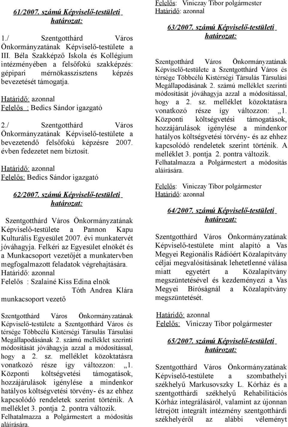 számú Képviselő-testületi Önkormányztánk Képviselő-testülete Pnnon Kpu Kulturális Egyesület 2007. évi munktervét jóváhgyj.