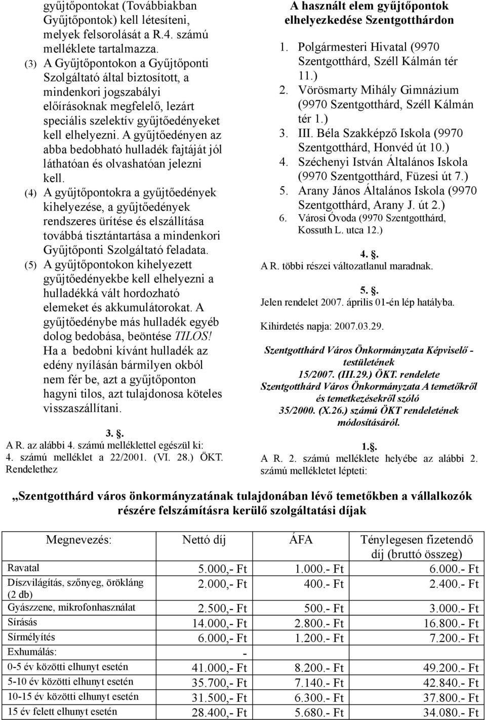 A gyűjtőedényen z bb bedobhtó hulldék fjtáját jól láthtón és olvshtón jelezni kell.