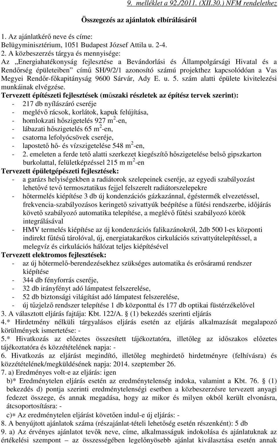 a Vas Megyei Rendőr-főkapitányság 9600 Sárvár, Ady E. u. 5. szám alatti épülete kivitelezési munkáinak elvégzése.