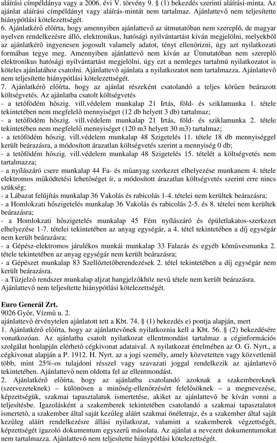 Ajánlatkérő előírta, hogy amennyiben ajánlattevő az útmutatóban nem szereplő, de magyar nyelven rendelkezésre álló, elektronikus, hatósági nyilvántartást kíván megjelölni, melyekből az ajánlatkérő