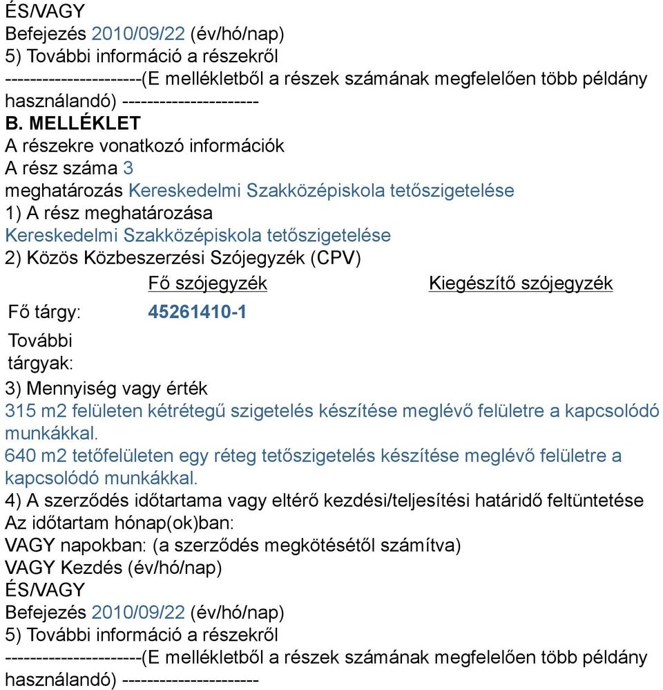 Közbeszerzési Szójegyzék (CPV) Fő szójegyzék Kiegészítő szójegyzék Fő tárgy: 45261410-1 További tárgyak: 3) Mennyiség vagy érték 315 m2 felületen kétrétegű szigetelés készítése meglévő felületre a