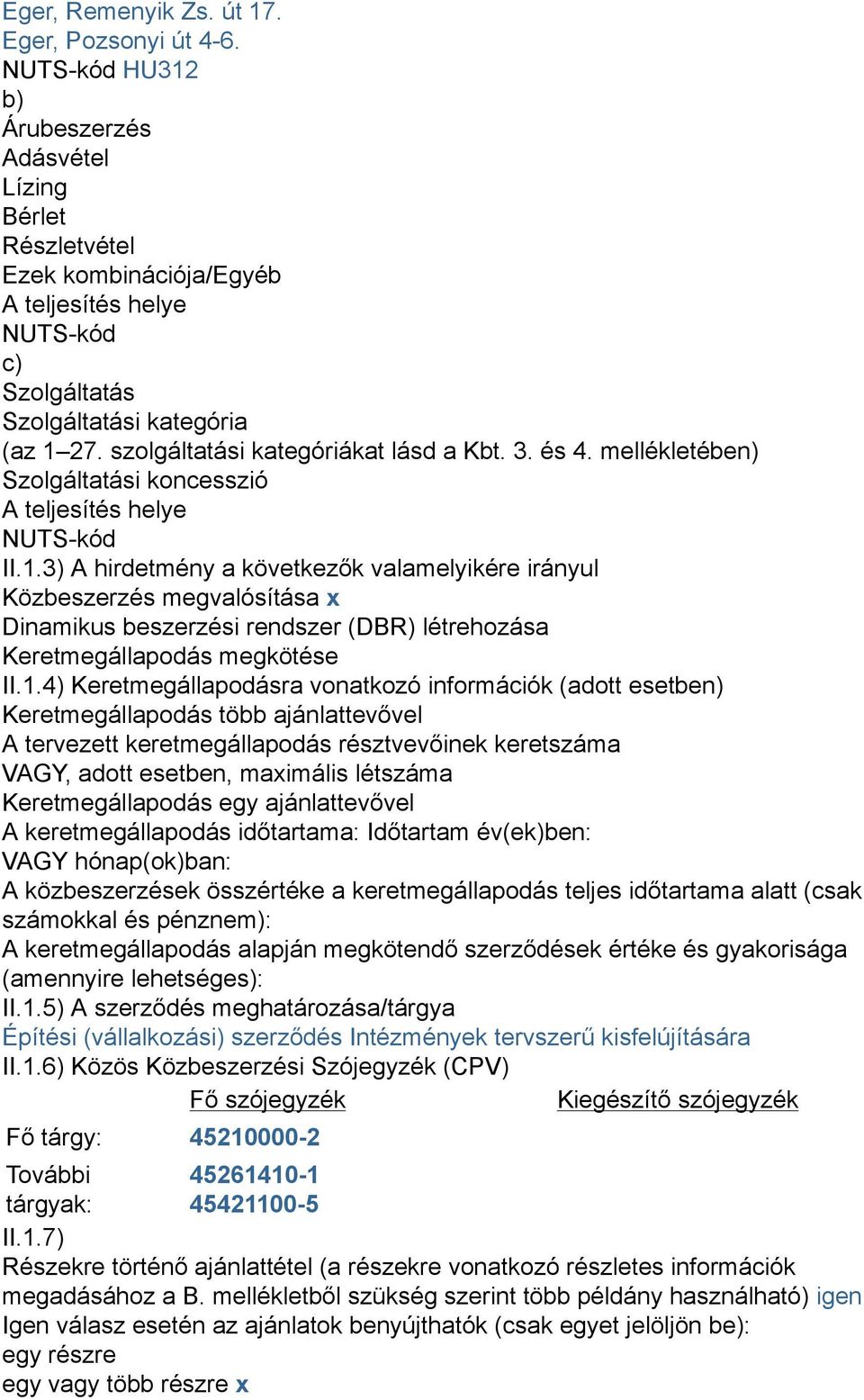 szolgáltatási kategóriákat lásd a Kbt. 3. és 4. mellékletében) Szolgáltatási koncesszió A teljesítés helye NUTS-kód II.1.