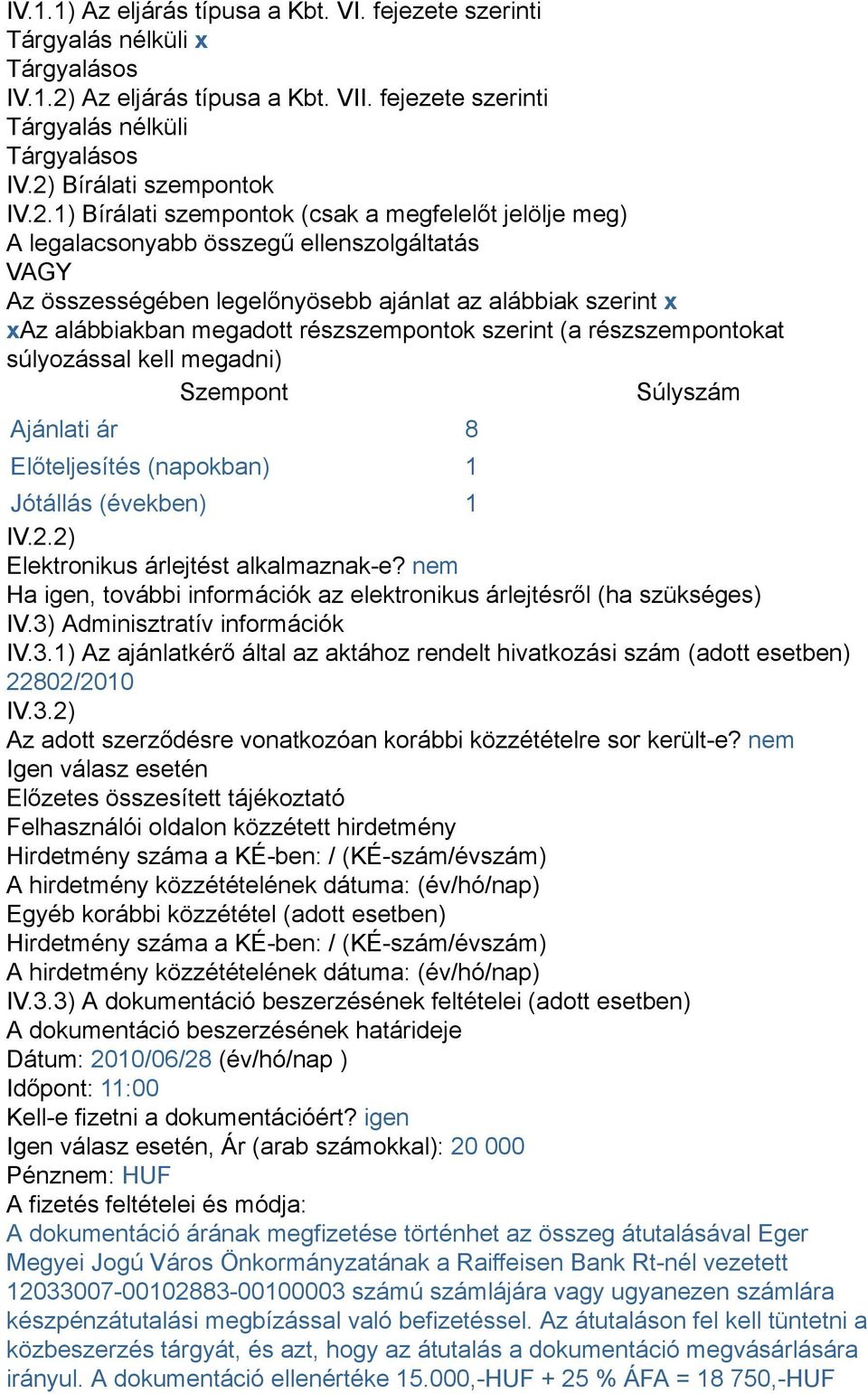 alábbiakban megadott részszempontok szerint (a részszempontokat súlyozással kell megadni) Szempont Súlyszám Ajánlati ár 8 Előteljesítés (napokban) 1 Jótállás (években) 1 IV.2.