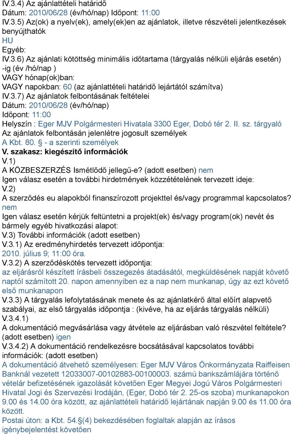 tárgyaló Az ajánlatok felbontásán jelenlétre jogosult személyek A Kbt. 80. - a szerinti személyek V. szakasz: kiegészítő információk V.1) A KÖZBESZERZÉS Ismétlődő jellegű-e?