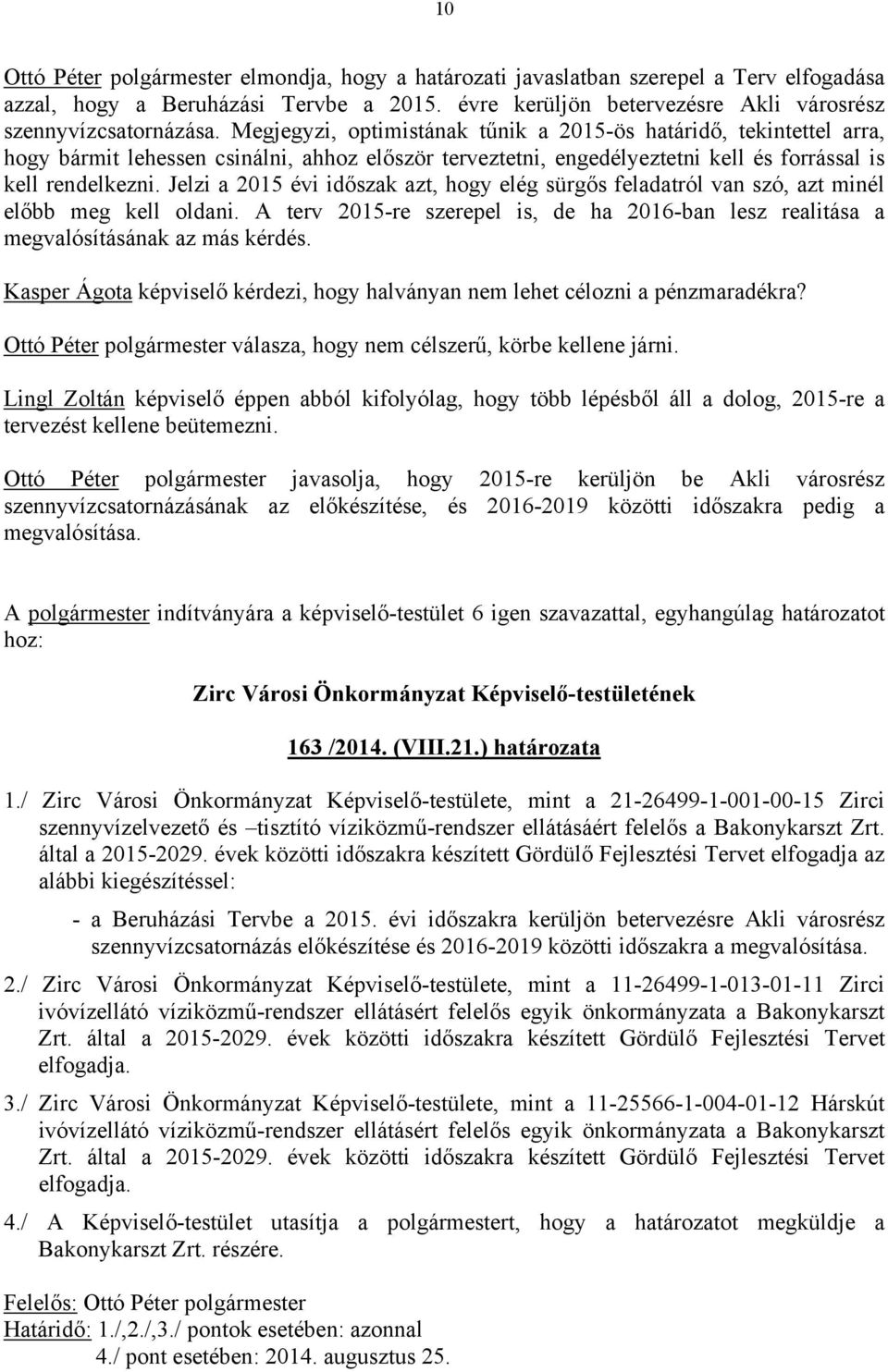 Jelzi a 2015 évi időszak azt, hogy elég sürgős feladatról van szó, azt minél előbb meg kell oldani. A terv 2015-re szerepel is, de ha 2016-ban lesz realitása a megvalósításának az más kérdés.