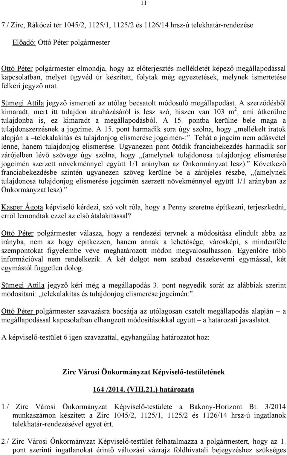 A szerződésből kimaradt, mert itt tulajdon átruházásáról is lesz szó, hiszen van 103 m 2, ami átkerülne tulajdonba is, ez kimaradt a megállapodásból. A 15.