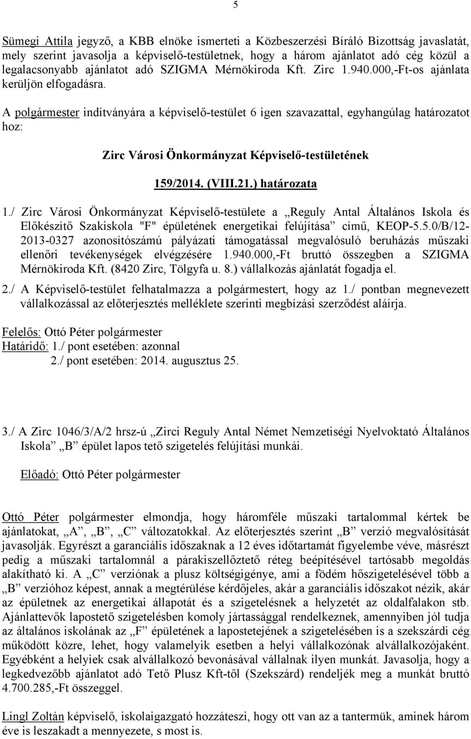 (VIII.21.) határozata 1./ Zirc Városi Önkormányzat Képviselő-testülete a Reguly Antal Általános Iskola és Előkészítő Szakiskola "F" épületének energetikai felújítása című, KEOP-5.